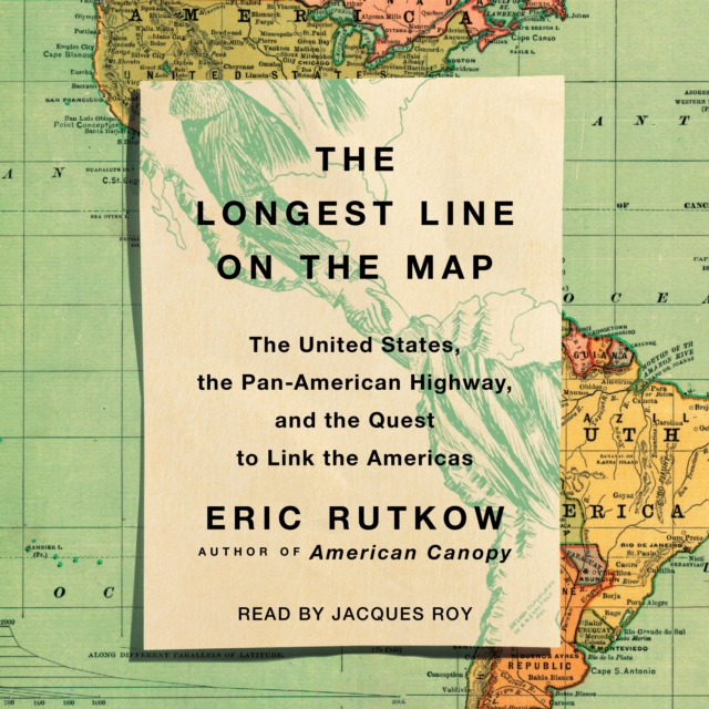 The Longest Line on the Map : The United States, the Pan-American Highway, and the Quest to Link the Americas, eAudiobook MP3 eaudioBook
