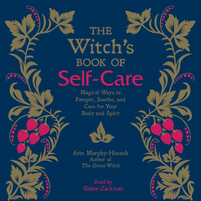 The Witch's Book of Self-Care : Magical Ways to Pamper, Soothe, and Care for Your Body and Spirit, eAudiobook MP3 eaudioBook