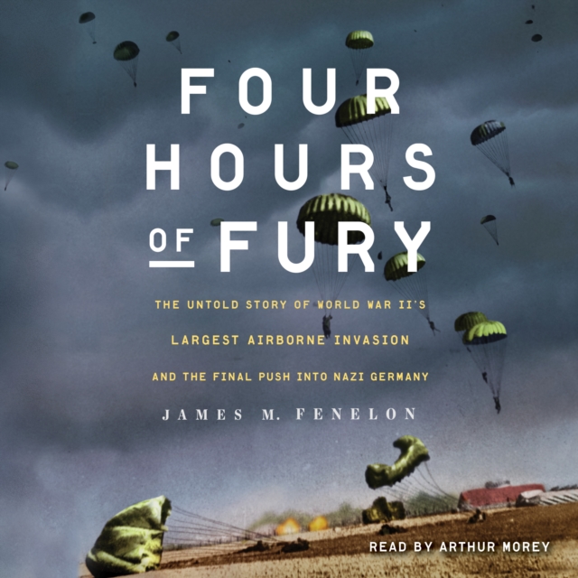 Four Hours of Fury : The Untold Story of World War II's Largest Airborne Invasion and the Final Push into Nazi Germany, eAudiobook MP3 eaudioBook