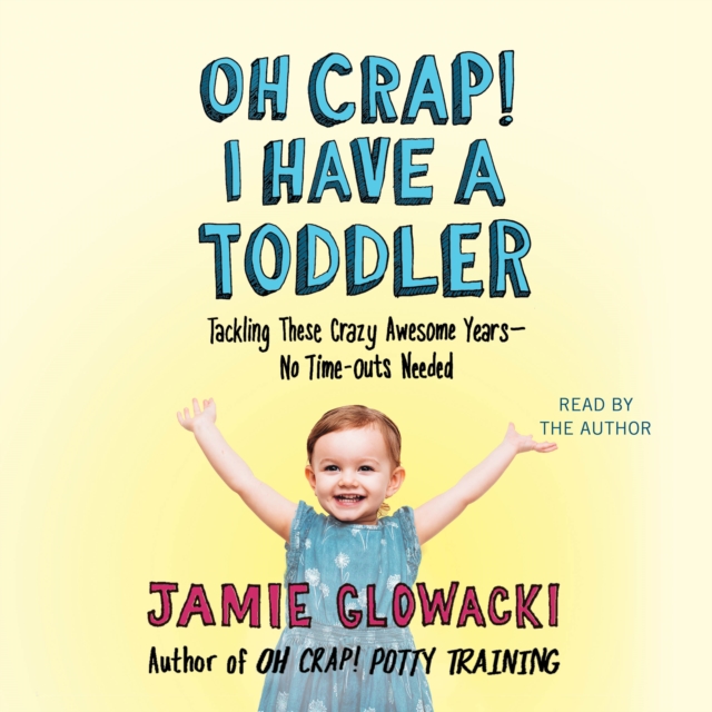 Oh Crap! I have a Toddler : Tackling These Crazy Awesome Years-No Time Outs Needed, eAudiobook MP3 eaudioBook