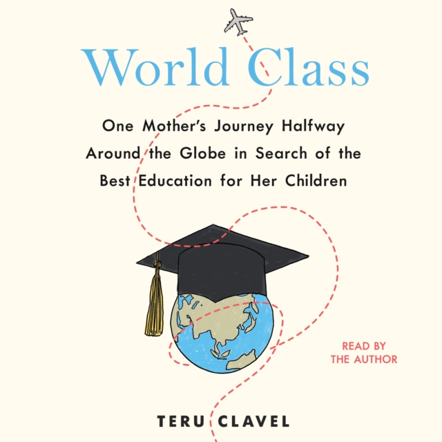World Class : One Mother's Journey Halfway Around the Globe in Search of the Best Education for Her Children, eAudiobook MP3 eaudioBook