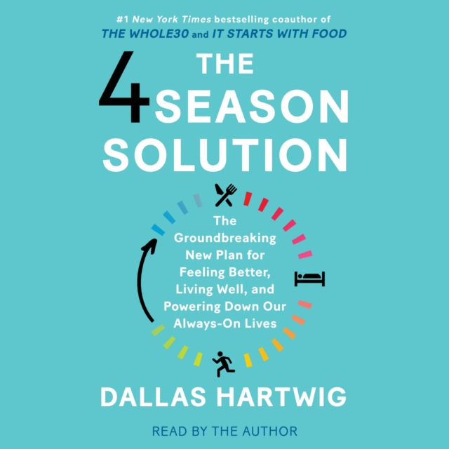 The 4 Season Solution : A Groundbreaking New Plan for Feeling Better, Living Well, and Powering Down Our Always-On Lives, eAudiobook MP3 eaudioBook
