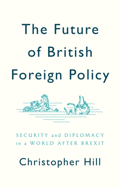 The Future of British Foreign Policy : Security and Diplomacy in a World after Brexit, EPUB eBook