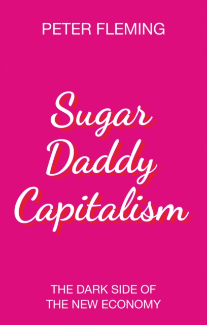 Sugar Daddy Capitalism : The Dark Side of the New Economy, EPUB eBook