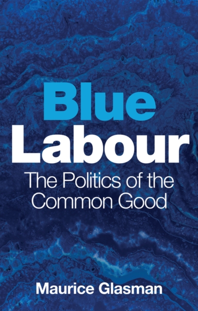 Blue Labour : The Politics of the Common Good, Hardback Book