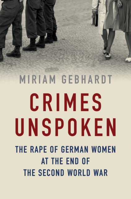 Crimes Unspoken : The Rape of German Women at the End of the Second World War, Paperback / softback Book