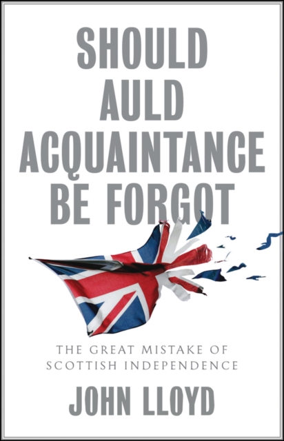 Should Auld Acquaintance Be Forgot : The Great Mistake of Scottish Independence, Hardback Book