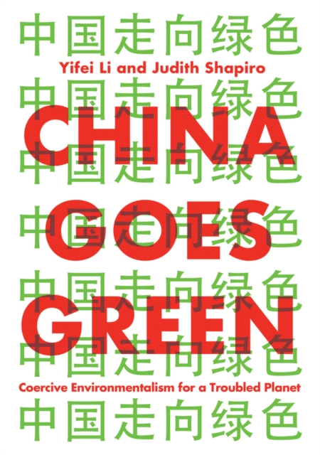 China Goes Green : Coercive Environmentalism for a Troubled Planet, Paperback / softback Book