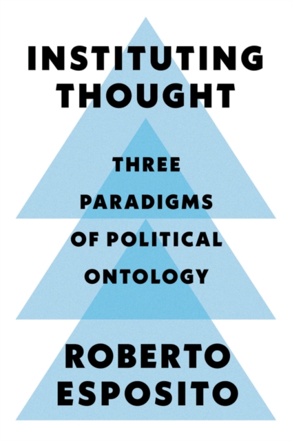 Instituting Thought : Three Paradigms of Political Ontology, Paperback / softback Book