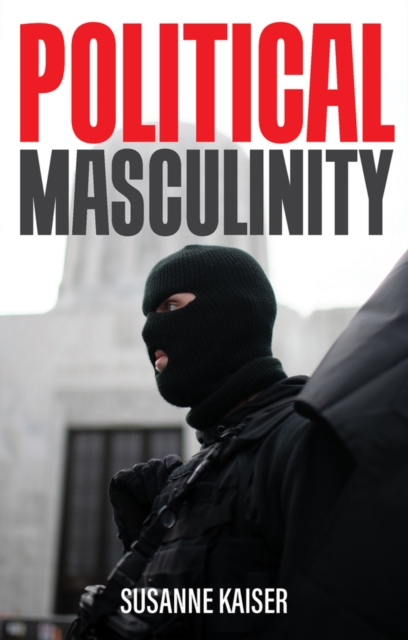 Political Masculinity : How Incels, Fundamentalists and Authoritarians Mobilise for Patriarchy, Paperback / softback Book