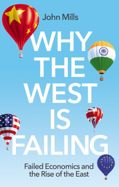 Why the West is Failing: Failed Economics and the Rise of the East, Hardback Book