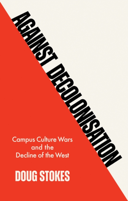 Against Decolonisation : Campus Culture Wars and the Decline of the West, Hardback Book