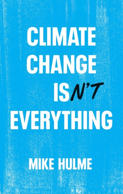 Climate Change isn't Everything : Liberating Climate Politics from Alarmism, Hardback Book