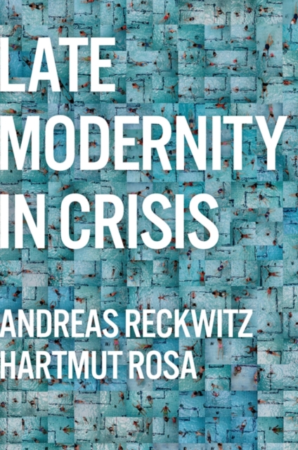 Late Modernity in Crisis : Why We Need a Theory of Society, Hardback Book