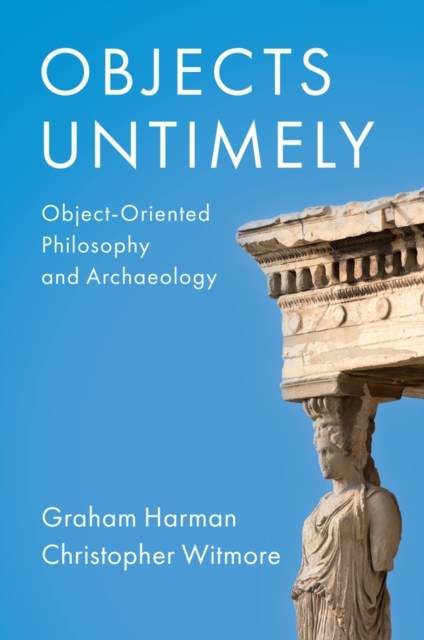 Objects Untimely : Object-Oriented Philosophy and Archaeology, PDF eBook