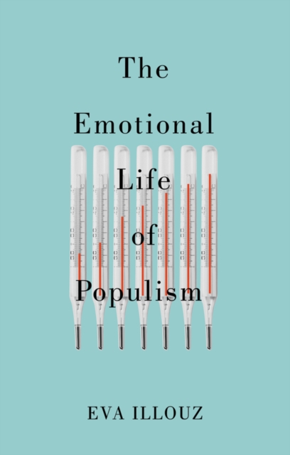 The Emotional Life of Populism : How Fear, Disgust, Resentment, and Love Undermine Democracy, Paperback / softback Book