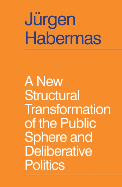 A New Structural Transformation of the Public Sphere and Deliberative Politics, Hardback Book