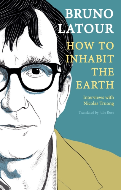 How to Inhabit the Earth : Interviews with Nicolas Truong, Hardback Book