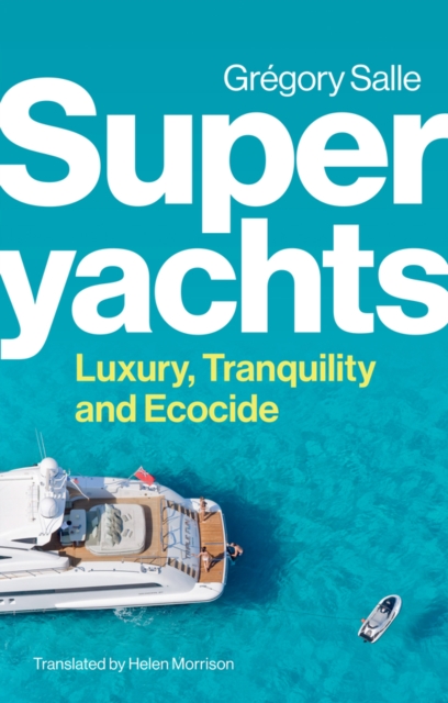 Superyachts : Luxury, Tranquility and Ecocide, Hardback Book