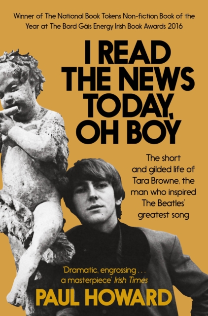 I Read the News Today, Oh Boy : The short and gilded life of Tara Browne, the man who inspired The Beatles' greatest song, EPUB eBook