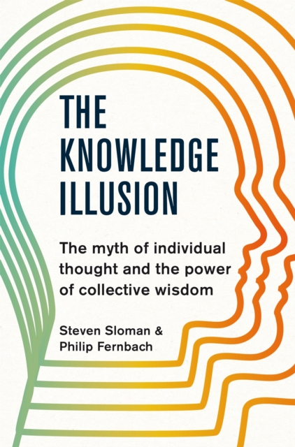 The Knowledge Illusion : The myth of individual thought and the power of collective wisdom, Paperback / softback Book