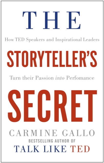 The Storyteller's Secret : How TED Speakers and Inspirational Leaders Turn Their Passion into Performance, Paperback / softback Book