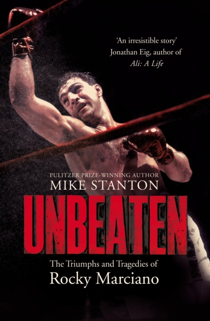 Unbeaten : The Triumphs and Tragedies of Rocky Marciano, EPUB eBook