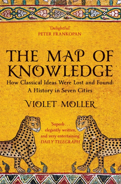 The Map of Knowledge : How Classical Ideas Were Lost and Found: A History in Seven Cities, Paperback / softback Book