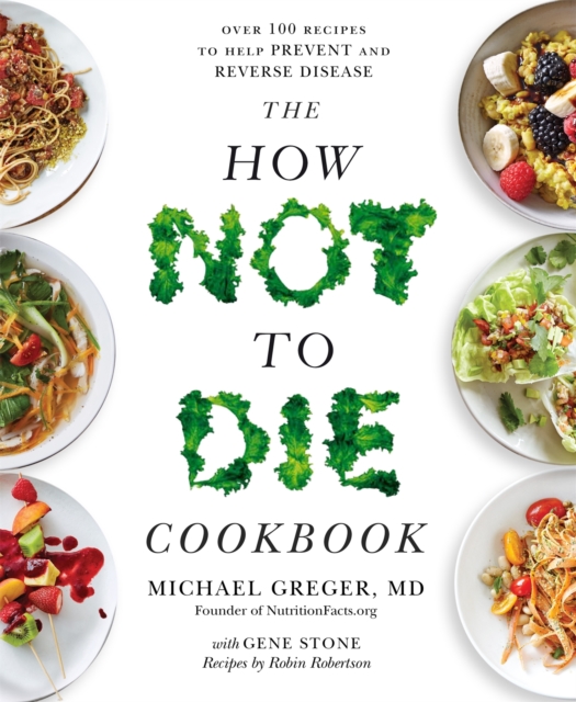 The How Not to Die Cookbook : Over 100 Recipes to Help Prevent and Reverse Disease, EPUB eBook