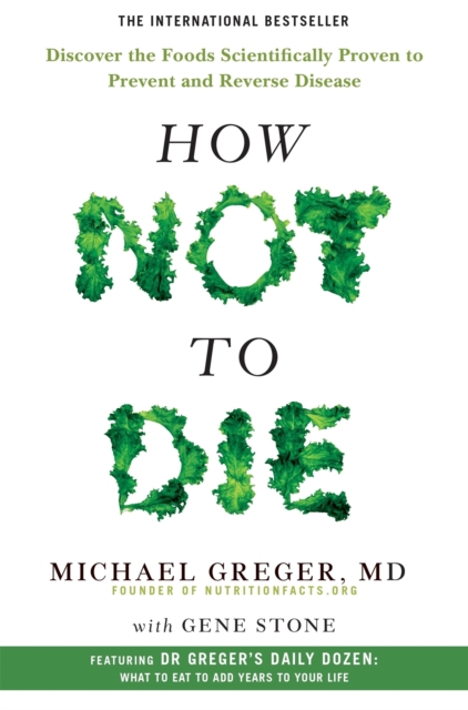 How Not To Die : Discover the foods scientifically proven to prevent and reverse disease, Paperback / softback Book