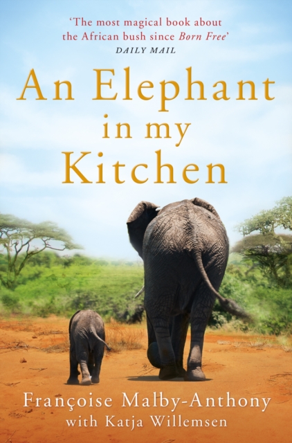 An Elephant in My Kitchen : What the herd taught me about love, courage and survival, EPUB eBook