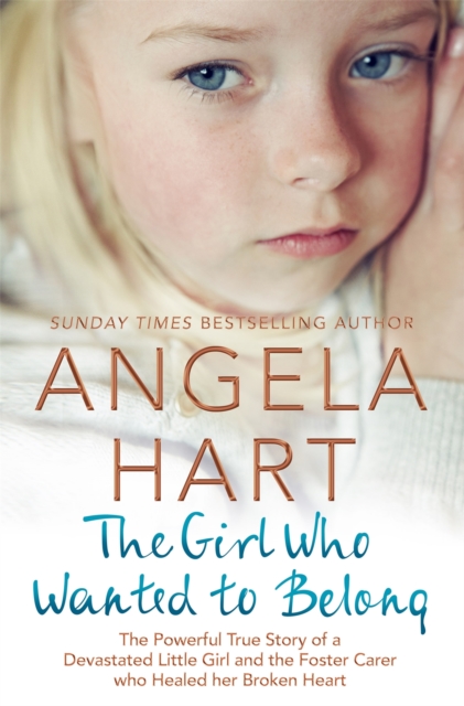 The Girl Who Wanted to Belong : The True Story of a Devastated Little Girl and the Foster Carer who Healed her Broken Heart, Paperback / softback Book