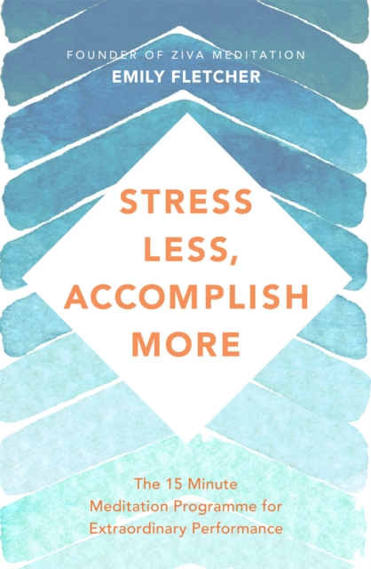 Stress Less, Accomplish More : The 15-Minute Meditation Programme for Extraordinary Performance, Paperback / softback Book
