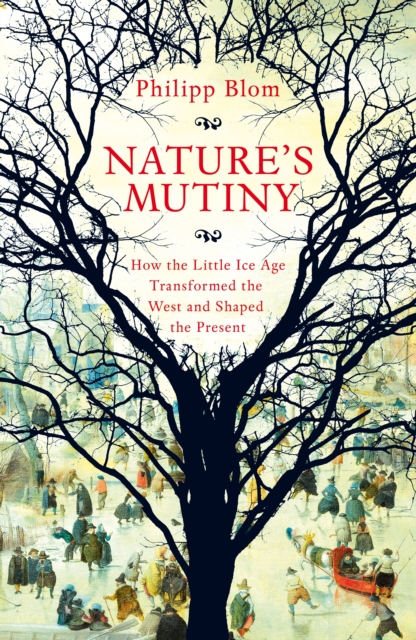Nature's Mutiny : How the Little Ice Age Transformed the West and Shaped the Present, Hardback Book
