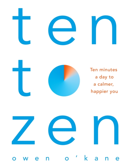 Ten to Zen : Ten Minutes a Day to a Calmer, Happier You, Paperback / softback Book