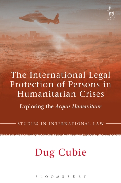 The International Legal Protection of Persons in Humanitarian Crises : Exploring the Acquis Humanitaire, EPUB eBook