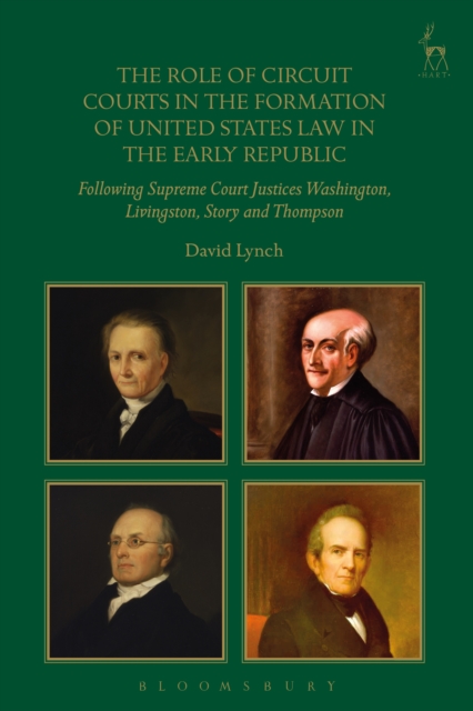 The Role of Circuit Courts in the Formation of United States Law in the Early Republic : Following Supreme Court Justices Washington, Livingston, Story and Thompson, PDF eBook