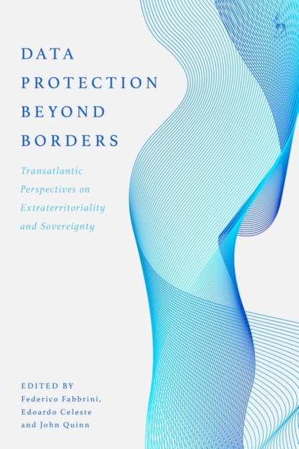 Data Protection Beyond Borders : Transatlantic Perspectives on Extraterritoriality and Sovereignty, EPUB eBook