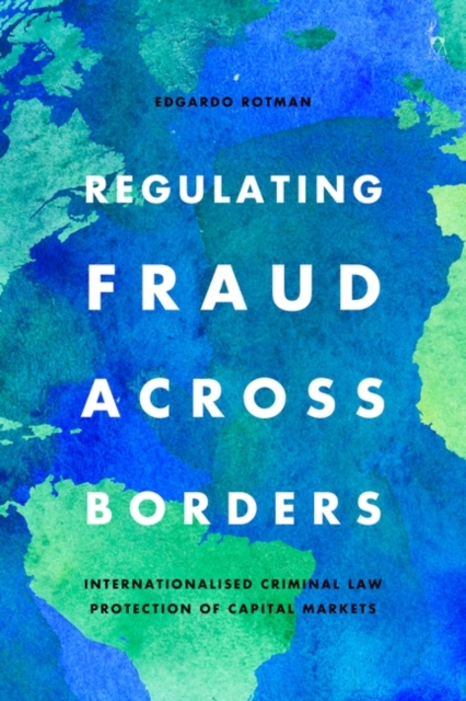 Regulating Fraud Across Borders : Internationalised Criminal Law Protection of Capital Markets, PDF eBook