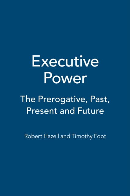 Executive Power : The Prerogative, Past, Present and Future, EPUB eBook