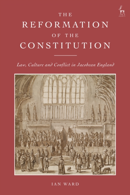 The Reformation of the Constitution : Law, Culture and Conflict in Jacobean England, Hardback Book