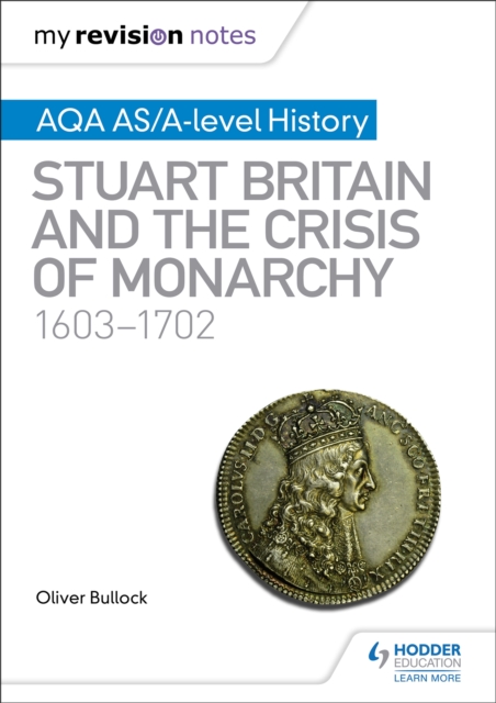 My Revision Notes: AQA AS/A-level History: Stuart Britain and the Crisis of Monarchy, 1603-1702, Paperback / softback Book