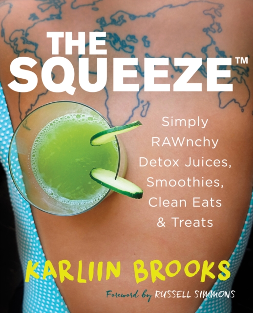 The Squeeze : Simply RAWnchy Detox Juices, Smoothies, Clean Eats & Treats, EPUB eBook