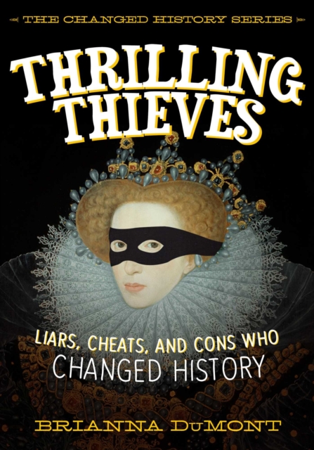 Thrilling Thieves : Thrilling Thieves: Liars, Cheats, and Cons Who Changed History, EPUB eBook