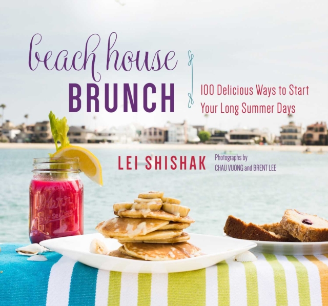 Beach House Brunch : 100 Delicious Ways to Start Your Long Summer Days, EPUB eBook