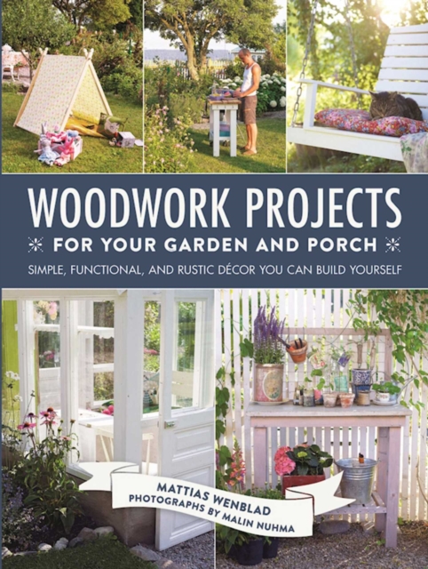 Woodwork Projects for Your Garden and Porch : Simple, Functional, and Rustic Decor You Can Build Yourself, EPUB eBook