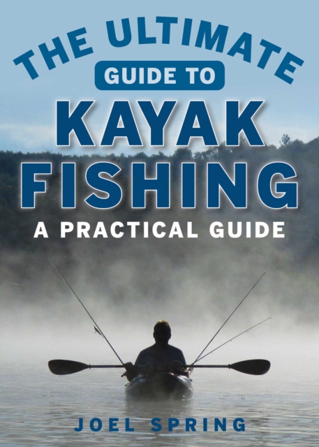 The Ultimate Guide to Kayak Fishing : A Practical Guide, EPUB eBook