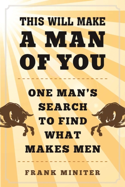 This Will Make a Man of You : One Man?s Search for Hemingway and Manhood in a Changing World, EPUB eBook