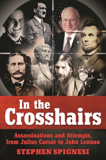 In the Crosshairs : Famous Assassinations and Attempts from Julius Caesar to John Lennon, EPUB eBook