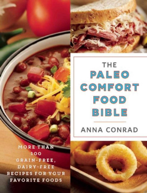 The Paleo Comfort Food Bible : More Than 100 Grain-Free, Dairy-Free Recipes for Your Favorite Foods, EPUB eBook